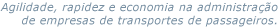 Agilidade, rapidez e economia na administração de empresas de transportes de passageiros.
